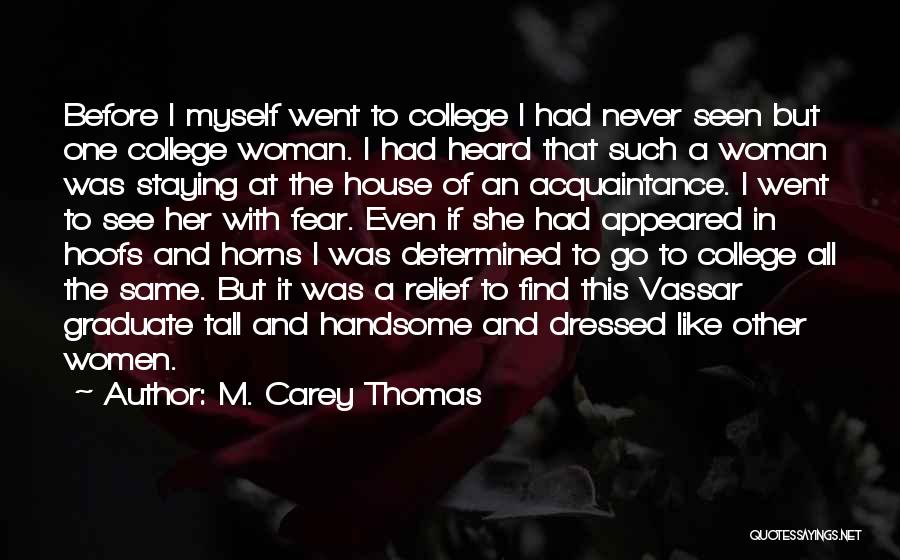 M. Carey Thomas Quotes: Before I Myself Went To College I Had Never Seen But One College Woman. I Had Heard That Such A