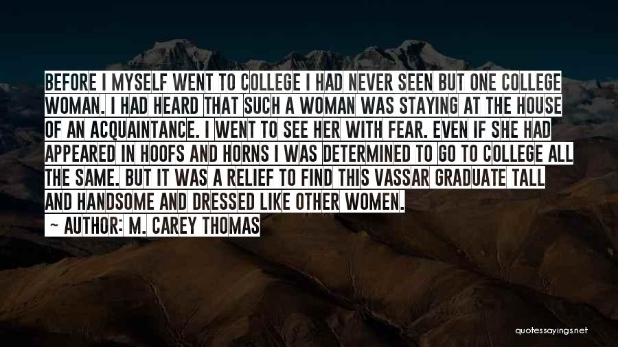 M. Carey Thomas Quotes: Before I Myself Went To College I Had Never Seen But One College Woman. I Had Heard That Such A