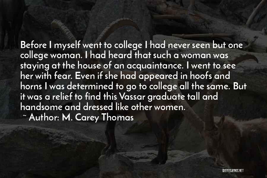 M. Carey Thomas Quotes: Before I Myself Went To College I Had Never Seen But One College Woman. I Had Heard That Such A