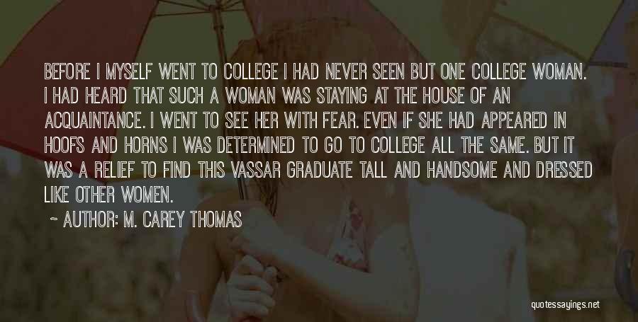 M. Carey Thomas Quotes: Before I Myself Went To College I Had Never Seen But One College Woman. I Had Heard That Such A