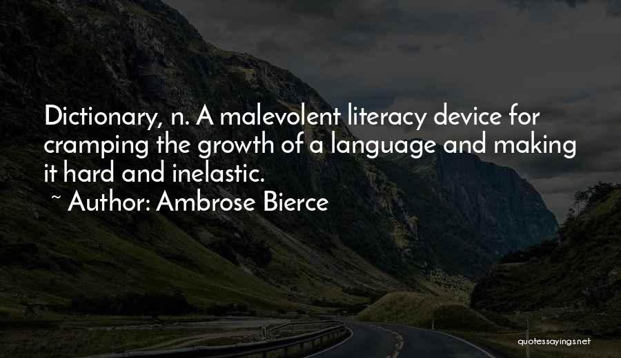 Ambrose Bierce Quotes: Dictionary, N. A Malevolent Literacy Device For Cramping The Growth Of A Language And Making It Hard And Inelastic.