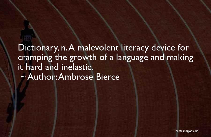 Ambrose Bierce Quotes: Dictionary, N. A Malevolent Literacy Device For Cramping The Growth Of A Language And Making It Hard And Inelastic.