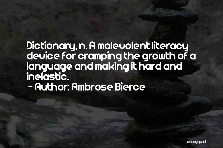 Ambrose Bierce Quotes: Dictionary, N. A Malevolent Literacy Device For Cramping The Growth Of A Language And Making It Hard And Inelastic.