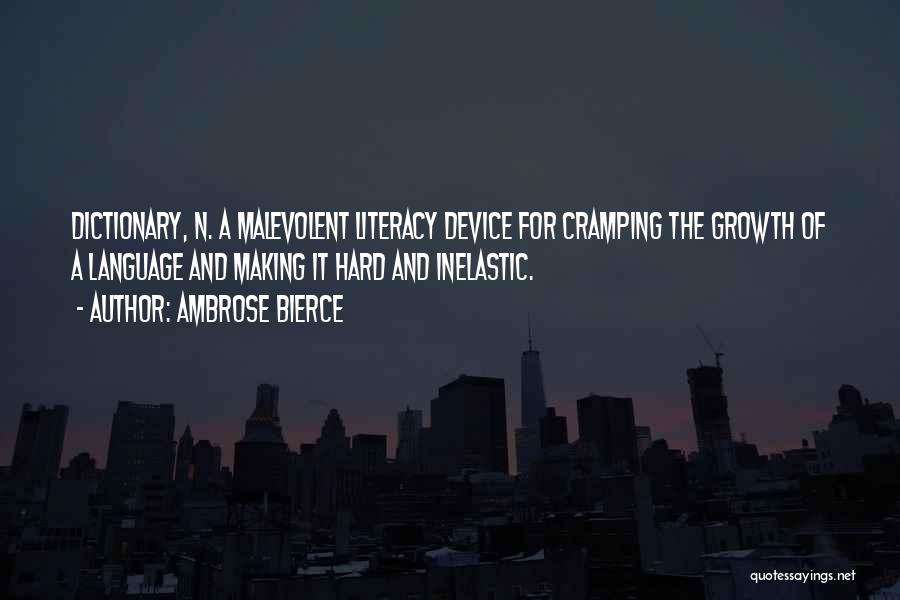 Ambrose Bierce Quotes: Dictionary, N. A Malevolent Literacy Device For Cramping The Growth Of A Language And Making It Hard And Inelastic.
