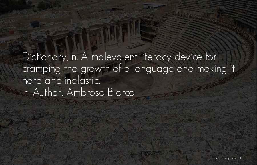 Ambrose Bierce Quotes: Dictionary, N. A Malevolent Literacy Device For Cramping The Growth Of A Language And Making It Hard And Inelastic.