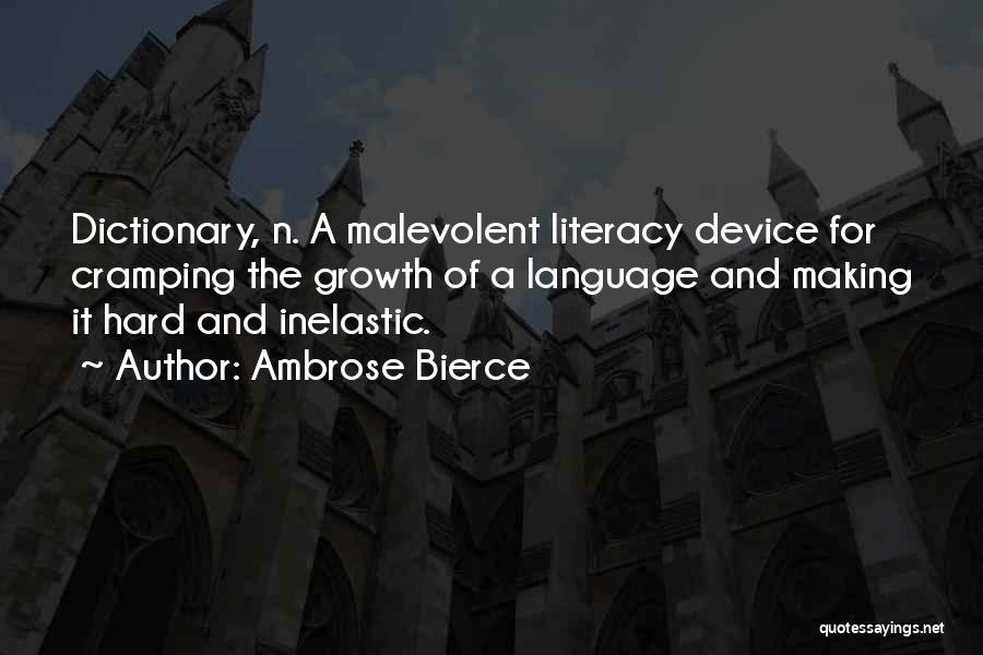 Ambrose Bierce Quotes: Dictionary, N. A Malevolent Literacy Device For Cramping The Growth Of A Language And Making It Hard And Inelastic.