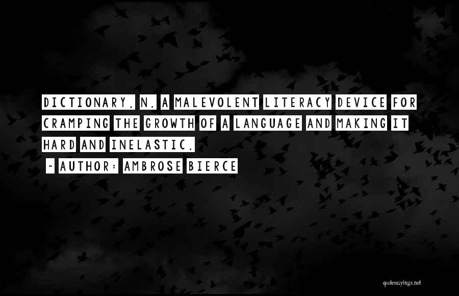 Ambrose Bierce Quotes: Dictionary, N. A Malevolent Literacy Device For Cramping The Growth Of A Language And Making It Hard And Inelastic.