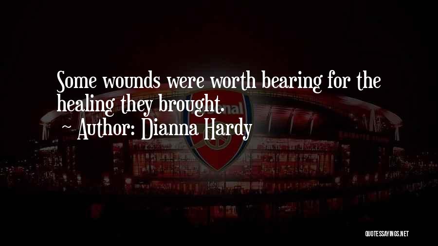 Dianna Hardy Quotes: Some Wounds Were Worth Bearing For The Healing They Brought.