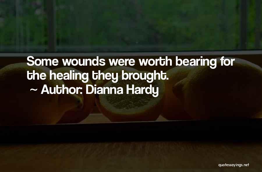 Dianna Hardy Quotes: Some Wounds Were Worth Bearing For The Healing They Brought.