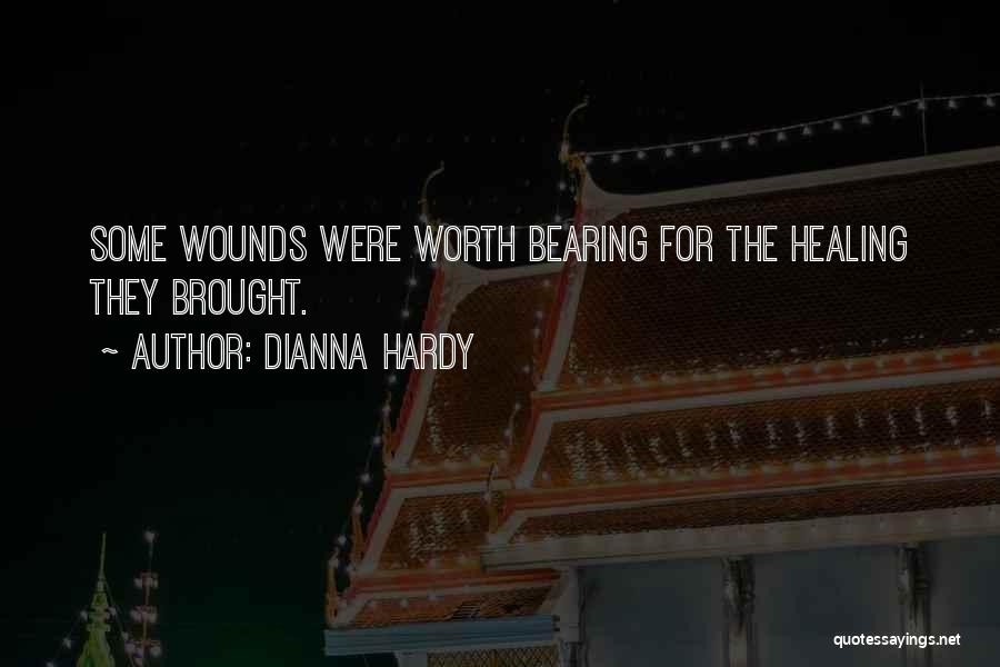 Dianna Hardy Quotes: Some Wounds Were Worth Bearing For The Healing They Brought.