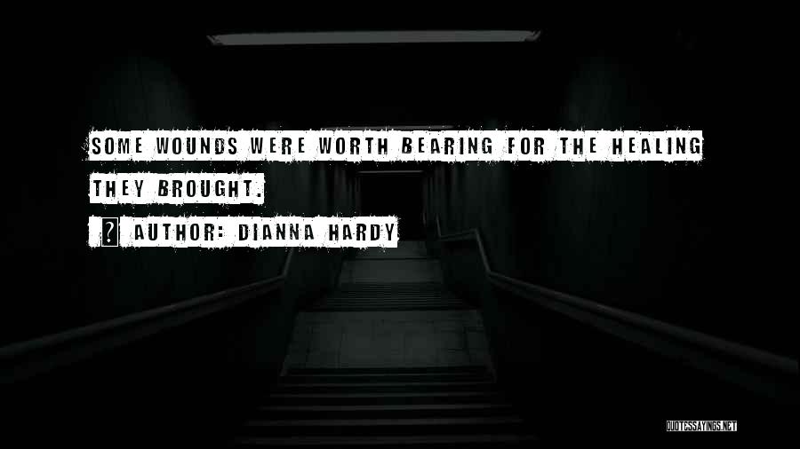 Dianna Hardy Quotes: Some Wounds Were Worth Bearing For The Healing They Brought.