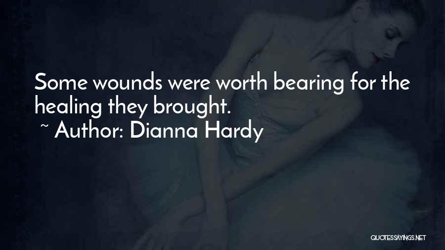 Dianna Hardy Quotes: Some Wounds Were Worth Bearing For The Healing They Brought.