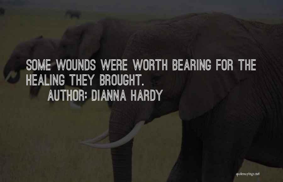 Dianna Hardy Quotes: Some Wounds Were Worth Bearing For The Healing They Brought.