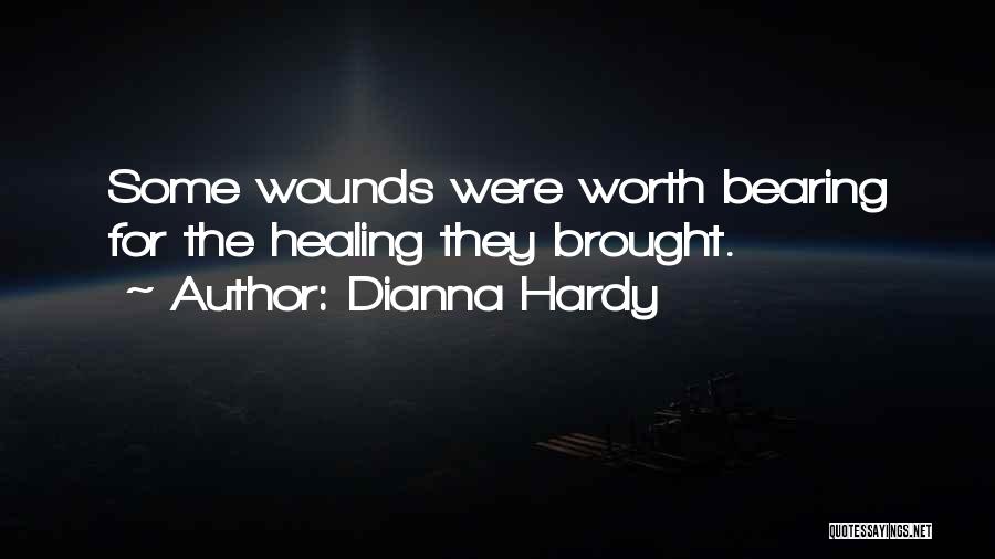Dianna Hardy Quotes: Some Wounds Were Worth Bearing For The Healing They Brought.