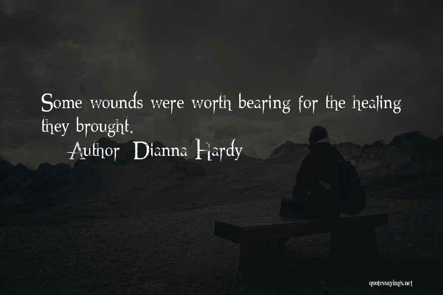 Dianna Hardy Quotes: Some Wounds Were Worth Bearing For The Healing They Brought.