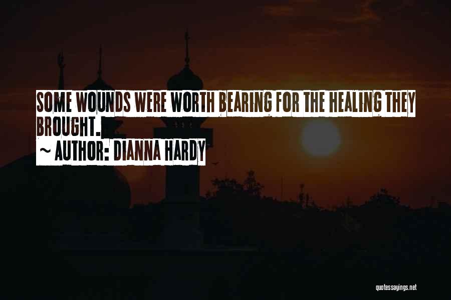 Dianna Hardy Quotes: Some Wounds Were Worth Bearing For The Healing They Brought.