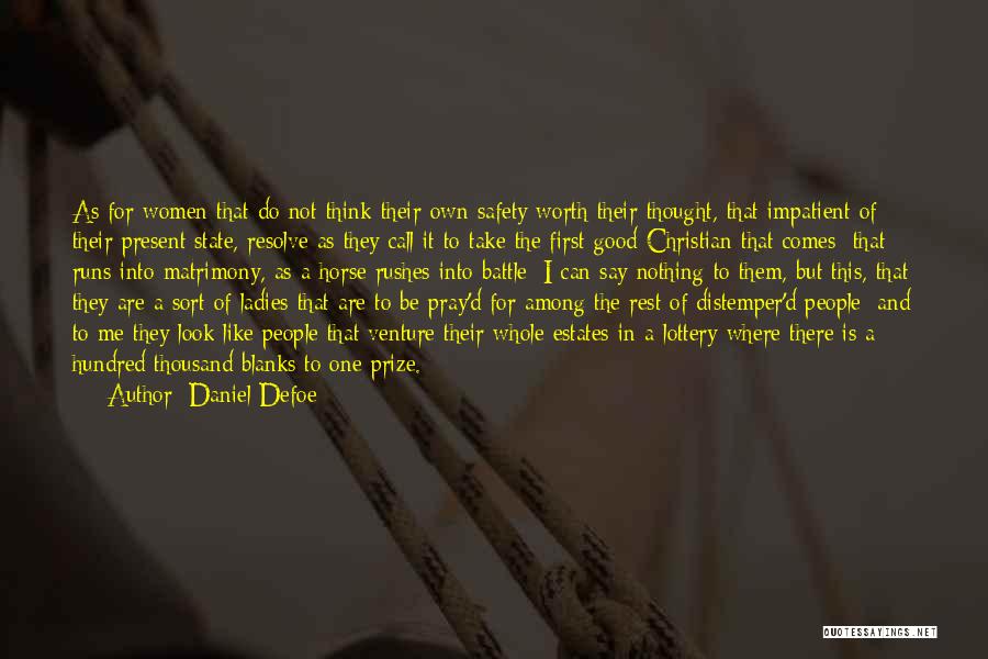 Daniel Defoe Quotes: As For Women That Do Not Think Their Own Safety Worth Their Thought, That Impatient Of Their Present State, Resolve