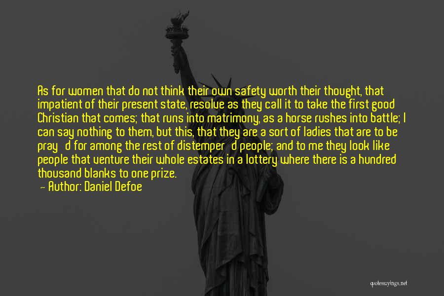 Daniel Defoe Quotes: As For Women That Do Not Think Their Own Safety Worth Their Thought, That Impatient Of Their Present State, Resolve