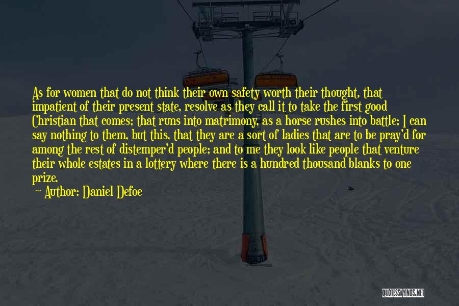 Daniel Defoe Quotes: As For Women That Do Not Think Their Own Safety Worth Their Thought, That Impatient Of Their Present State, Resolve