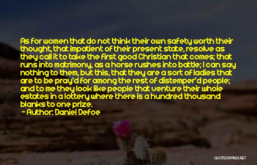 Daniel Defoe Quotes: As For Women That Do Not Think Their Own Safety Worth Their Thought, That Impatient Of Their Present State, Resolve