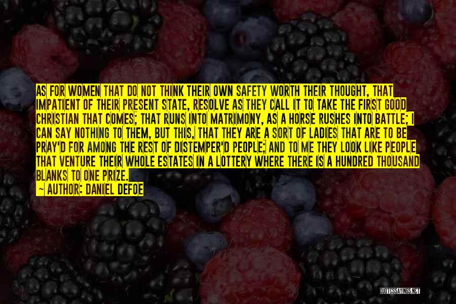 Daniel Defoe Quotes: As For Women That Do Not Think Their Own Safety Worth Their Thought, That Impatient Of Their Present State, Resolve