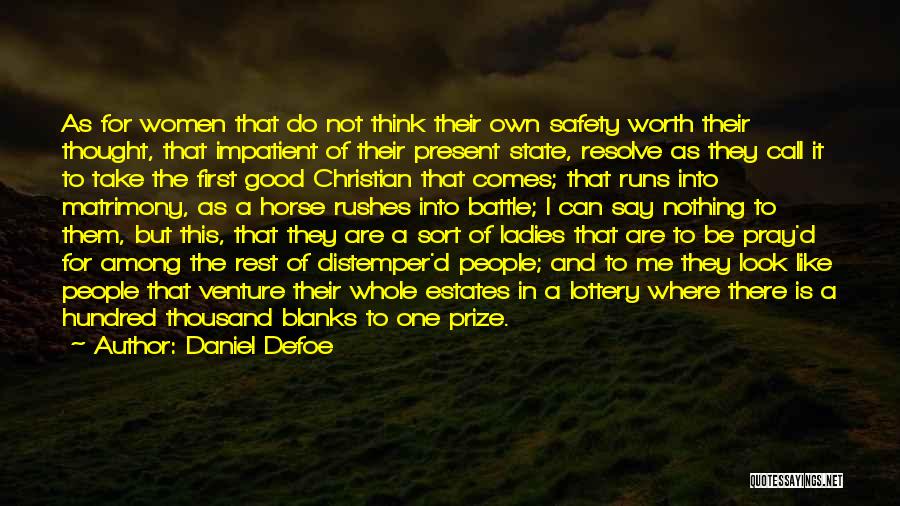 Daniel Defoe Quotes: As For Women That Do Not Think Their Own Safety Worth Their Thought, That Impatient Of Their Present State, Resolve