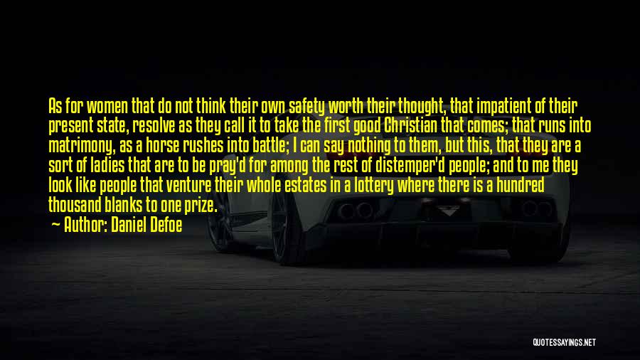 Daniel Defoe Quotes: As For Women That Do Not Think Their Own Safety Worth Their Thought, That Impatient Of Their Present State, Resolve