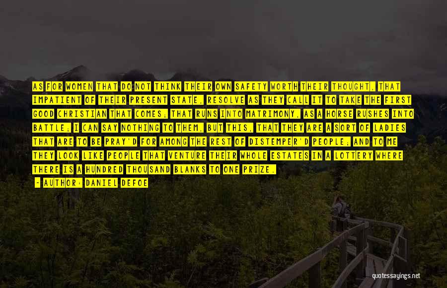 Daniel Defoe Quotes: As For Women That Do Not Think Their Own Safety Worth Their Thought, That Impatient Of Their Present State, Resolve