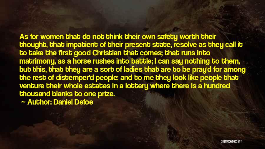 Daniel Defoe Quotes: As For Women That Do Not Think Their Own Safety Worth Their Thought, That Impatient Of Their Present State, Resolve