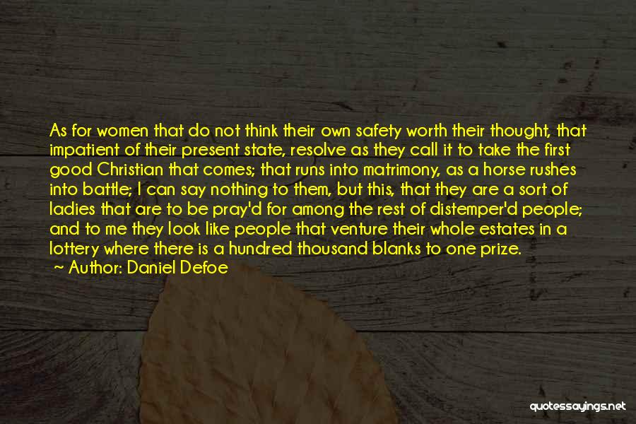 Daniel Defoe Quotes: As For Women That Do Not Think Their Own Safety Worth Their Thought, That Impatient Of Their Present State, Resolve