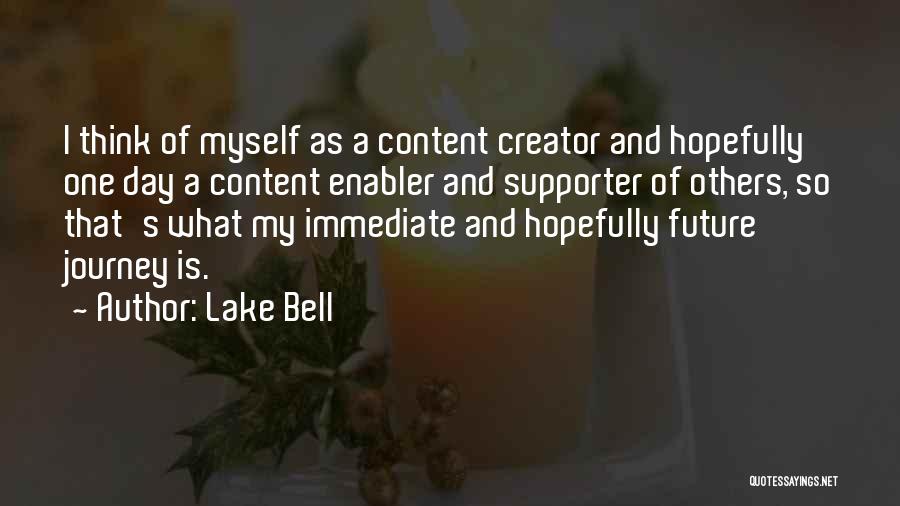 Lake Bell Quotes: I Think Of Myself As A Content Creator And Hopefully One Day A Content Enabler And Supporter Of Others, So