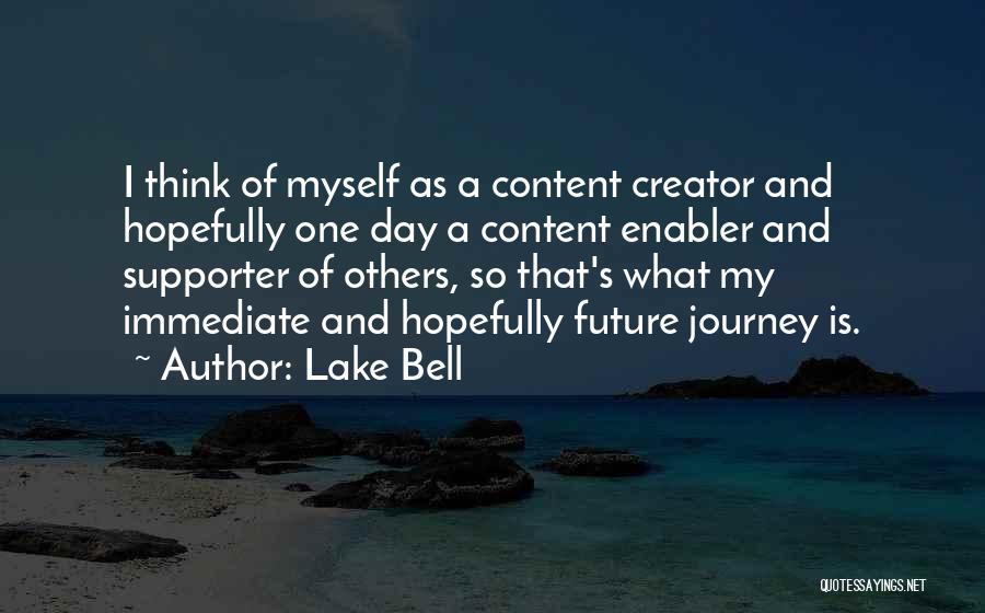 Lake Bell Quotes: I Think Of Myself As A Content Creator And Hopefully One Day A Content Enabler And Supporter Of Others, So