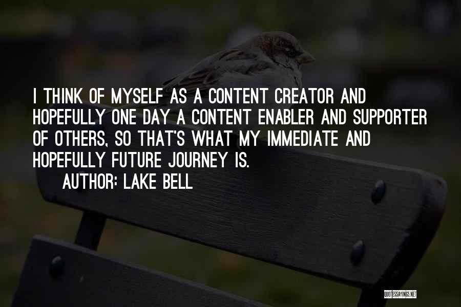 Lake Bell Quotes: I Think Of Myself As A Content Creator And Hopefully One Day A Content Enabler And Supporter Of Others, So