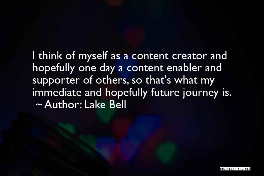 Lake Bell Quotes: I Think Of Myself As A Content Creator And Hopefully One Day A Content Enabler And Supporter Of Others, So