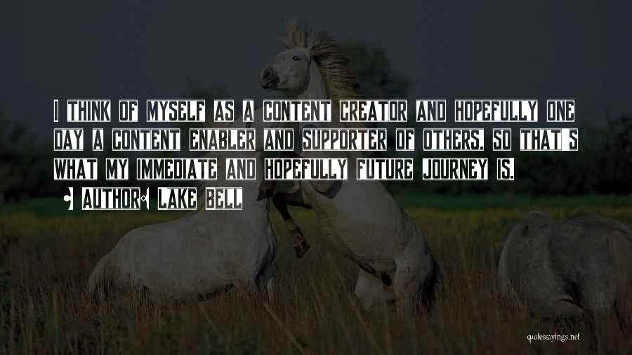 Lake Bell Quotes: I Think Of Myself As A Content Creator And Hopefully One Day A Content Enabler And Supporter Of Others, So