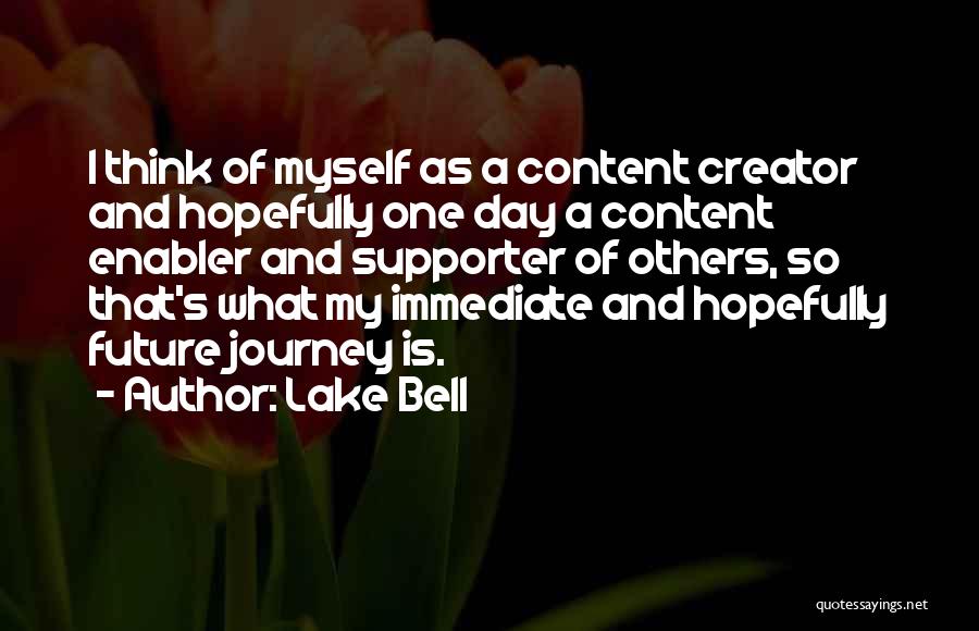 Lake Bell Quotes: I Think Of Myself As A Content Creator And Hopefully One Day A Content Enabler And Supporter Of Others, So