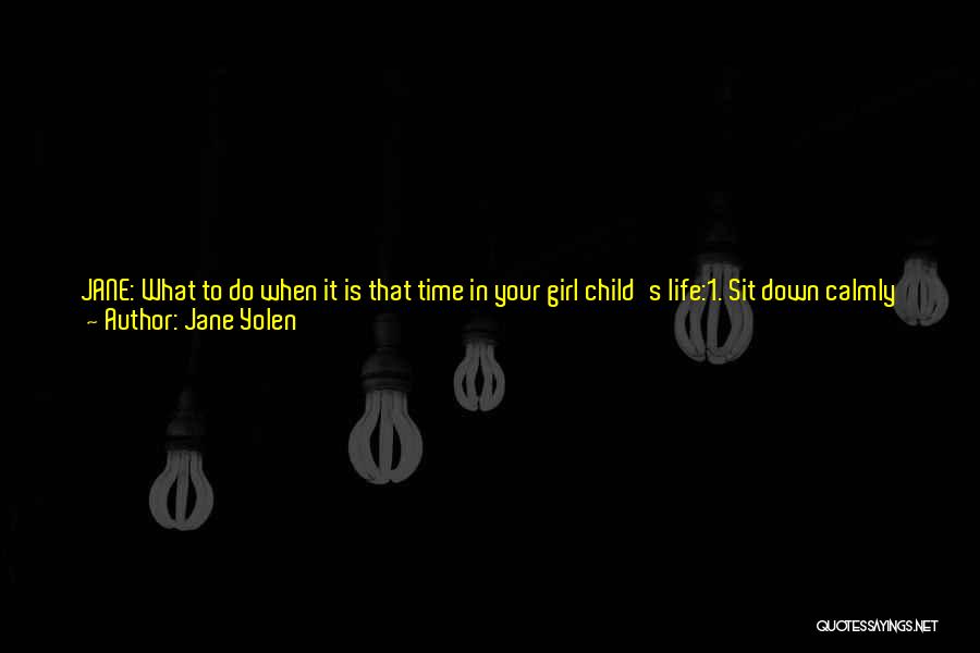 Jane Yolen Quotes: Jane: What To Do When It Is That Time In Your Girl Child's Life:1. Sit Down Calmly And Explain Sex