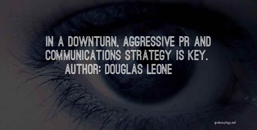 Douglas Leone Quotes: In A Downturn, Aggressive Pr And Communications Strategy Is Key.