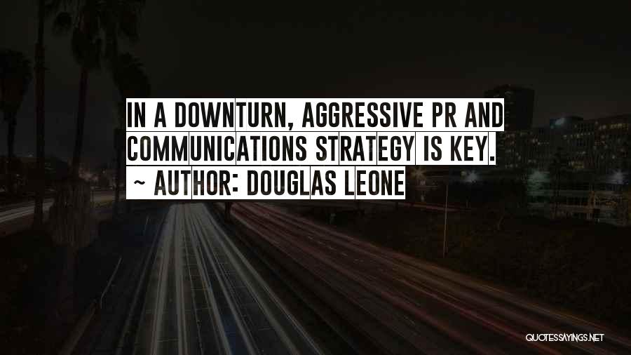 Douglas Leone Quotes: In A Downturn, Aggressive Pr And Communications Strategy Is Key.