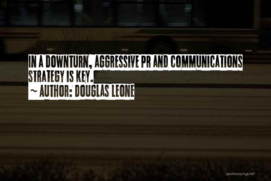 Douglas Leone Quotes: In A Downturn, Aggressive Pr And Communications Strategy Is Key.