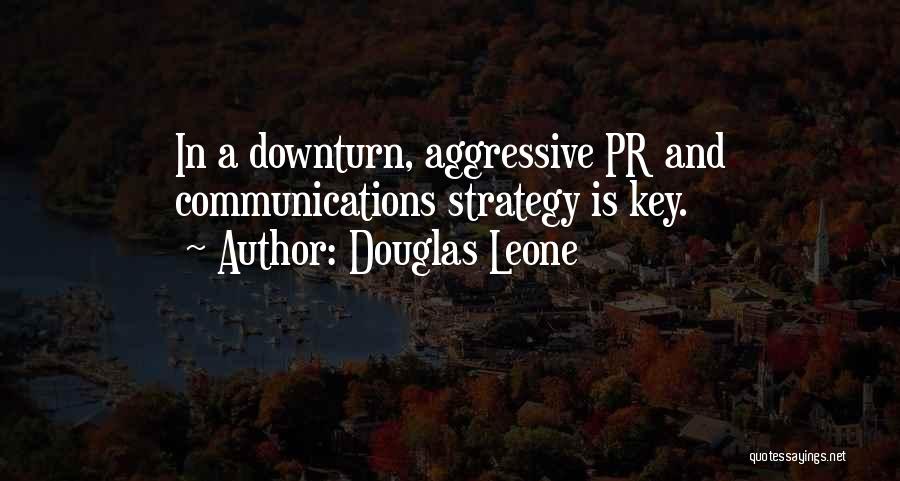 Douglas Leone Quotes: In A Downturn, Aggressive Pr And Communications Strategy Is Key.