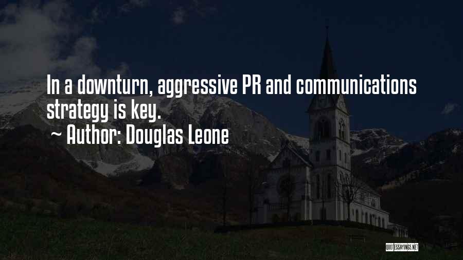 Douglas Leone Quotes: In A Downturn, Aggressive Pr And Communications Strategy Is Key.