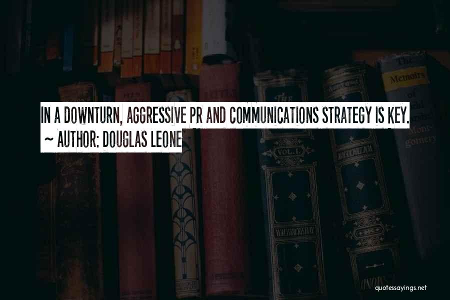 Douglas Leone Quotes: In A Downturn, Aggressive Pr And Communications Strategy Is Key.