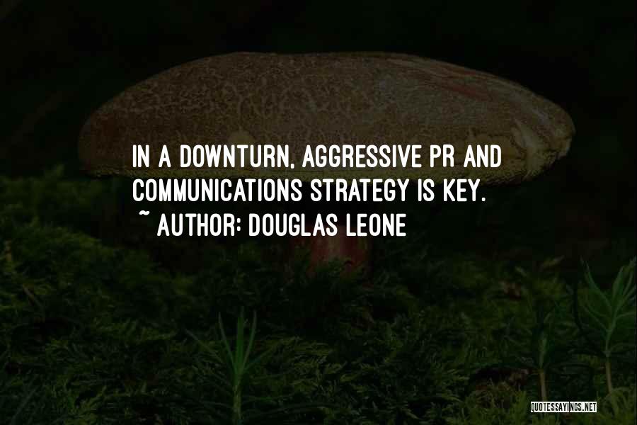 Douglas Leone Quotes: In A Downturn, Aggressive Pr And Communications Strategy Is Key.