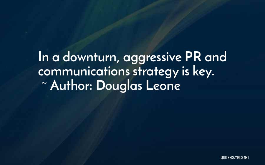 Douglas Leone Quotes: In A Downturn, Aggressive Pr And Communications Strategy Is Key.