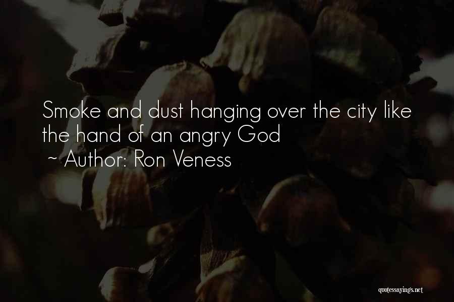Ron Veness Quotes: Smoke And Dust Hanging Over The City Like The Hand Of An Angry God
