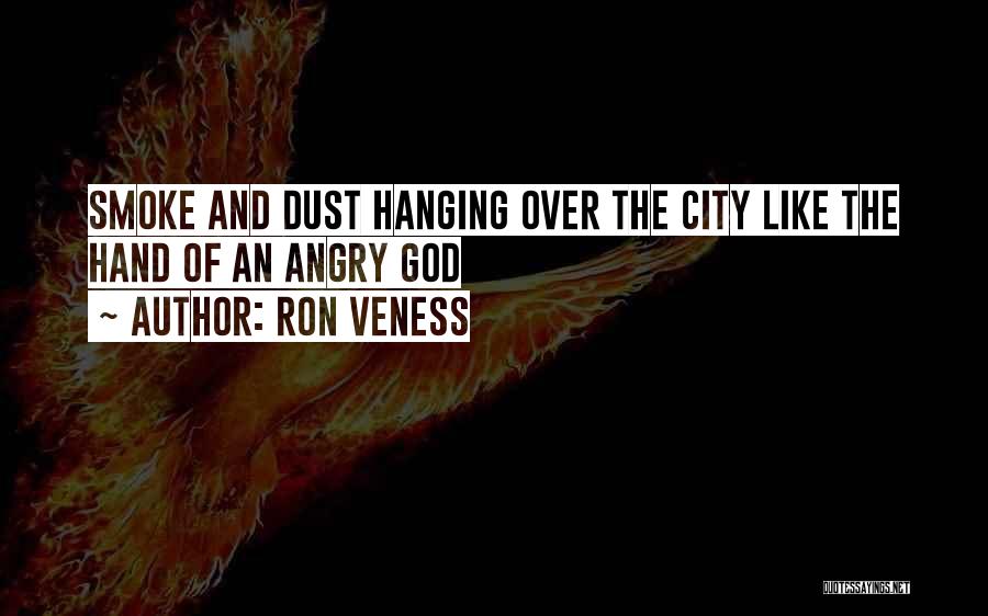 Ron Veness Quotes: Smoke And Dust Hanging Over The City Like The Hand Of An Angry God