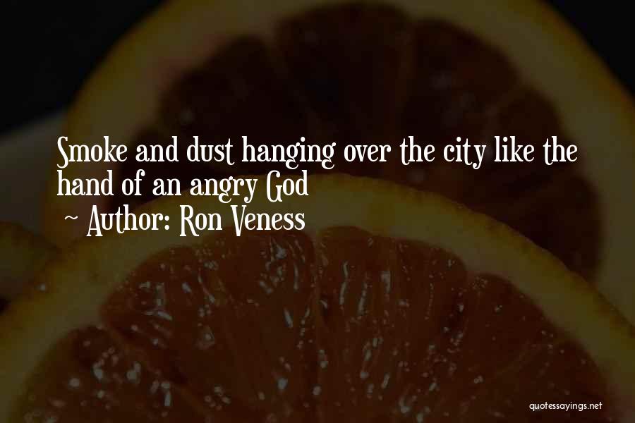 Ron Veness Quotes: Smoke And Dust Hanging Over The City Like The Hand Of An Angry God