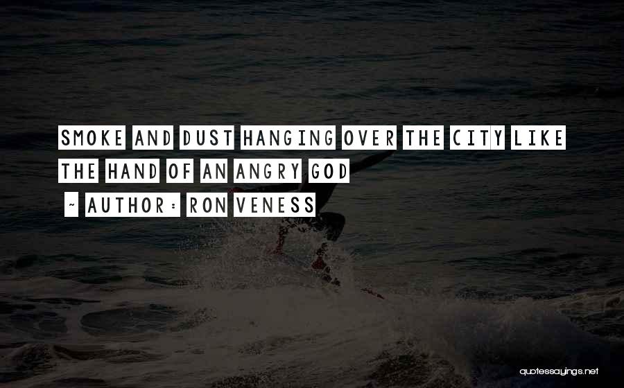 Ron Veness Quotes: Smoke And Dust Hanging Over The City Like The Hand Of An Angry God