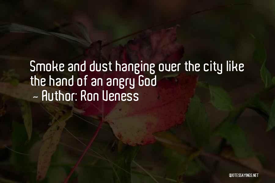 Ron Veness Quotes: Smoke And Dust Hanging Over The City Like The Hand Of An Angry God
